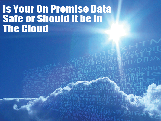 How safe is your company's on premise data and should your data be in the cloud?